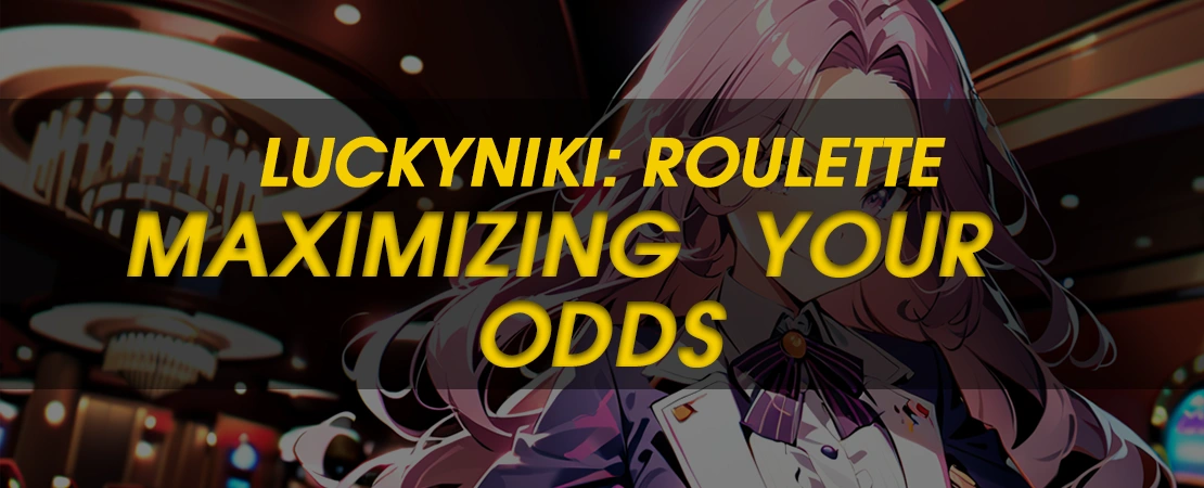 Luckyniki Roulette: Best Way of Maximizing Your Odds